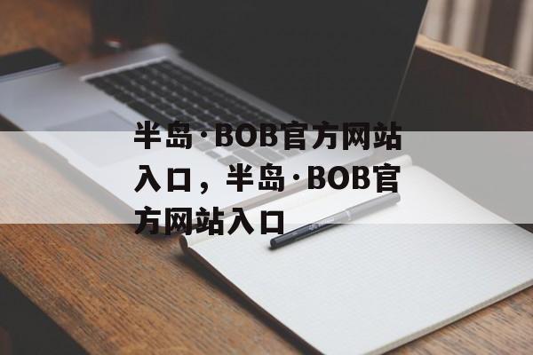 半岛·BOB官方网站入口，半岛·BOB官方网站入口