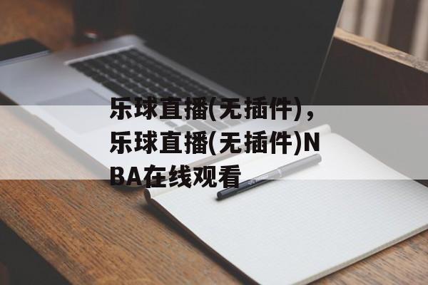 乐球直播(无插件)，乐球直播(无插件)NBA在线观看